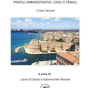 DIRITTO AMBIENTALE: PROFILI AMMINISTRATIVI, CIVILI E PENALI.: Il Caso Taranto.