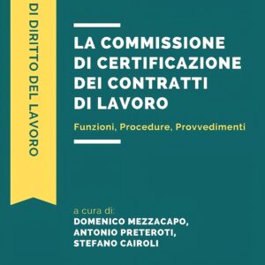 LA COMMISSIONE DI CERTIFICAZIONE DEI CONTRATTI DI LAVORO. Funzioni, procedure, provvedimenti.
